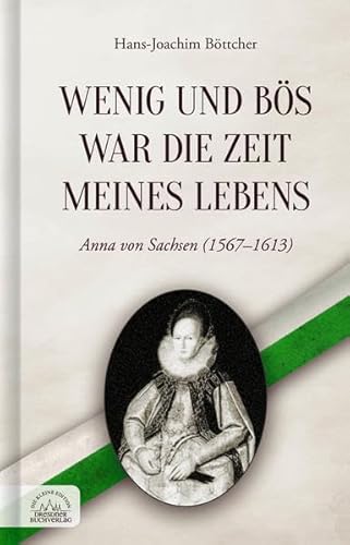 Wenig und bös war die Zeit meines Lebens: Anna von Sachsen (1567-1613)