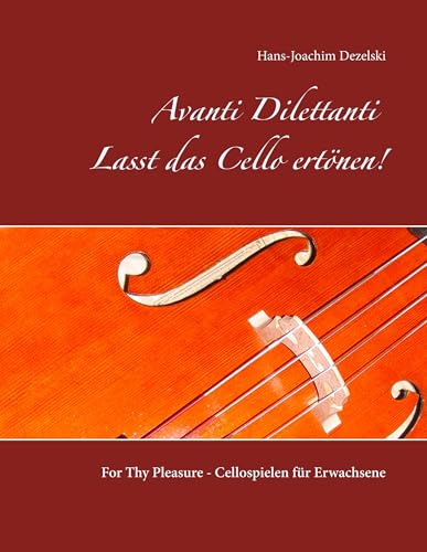 Avanti Dilettanti- Lasst das Cello ertönen!: For Thy Pleasure - Cellospielen für Erwachsene von Books on Demand GmbH