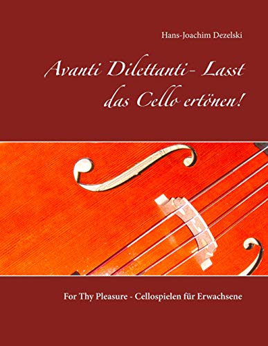 Avanti Dilettanti- Lasst das Cello ertönen!: For Thy Pleasure - Cellospielen für Erwachsene Avanti Dilettanti- Lasst das Cello ertönen!: For Thy Pleasure - Cellospielen für Erwachsene