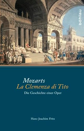 Mozarts La Clemenza di Tito: Die Geschichte einer Oper von Bohlau Verlag