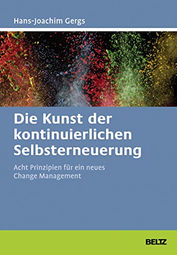 Die Kunst der kontinuierlichen Selbsterneuerung: Acht Prinzipien für ein neues Change Management. Mit Online-Materialien (Beltz Weiterbildung) von Beltz