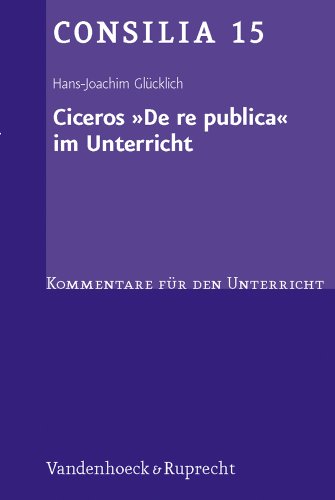 Ciceros ' De re publica' im Unterricht. Interpretationen und Unterrichtsvorschläge. (Lernmaterialien): Interpretationen und Unterrichtsvorschläge. Lehrerkommentar (Consilia: Lehrerkommentare, Band 15)