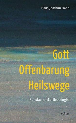 Gott - Offenbarung - Heilswege: Fundamentaltheologie