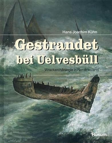 Gestrandet bei Uelvesbüll: Wrackarchäologie in Nordfriesland von Husum Verlag