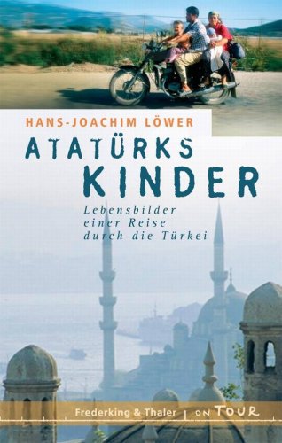 Atatürks Kinder: Lebensbilder einer Reise durch die Türkei von Frederking & Thaler