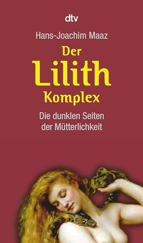 Der Lilith-Komplex: Die dunklen Seiten der Mütterlichkeit von dtv Verlagsgesellschaft