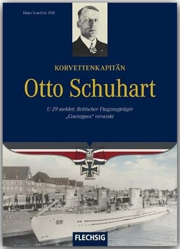 Korvettenkapitän Otto Schuhart - U 29 meldet: Britischer Flugzeugträger "Courageous" versenkt (Ritterkreuzträger) von Flechsig Verlag