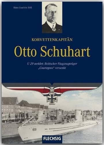 Korvettenkapitän Otto Schuhart - U 29 meldet: Britischer Flugzeugträger "Courageous" versenkt (Ritterkreuzträger) von Flechsig Verlag