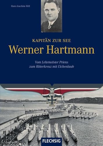 Kapitän zur See Werner Hartmann: Vom Lehrmeister Priens zum Ritterkreuz mit Eichenlaub (Ritterkreuzträger) von Verlagshaus Würzburg - Flechsig