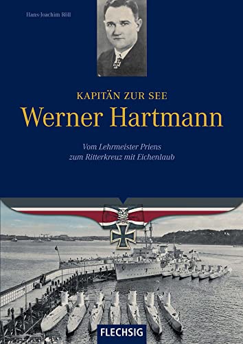 Kapitän zur See Werner Hartmann: Vom Lehrmeister Priens zum Ritterkreuz mit Eichenlaub (Ritterkreuzträger)