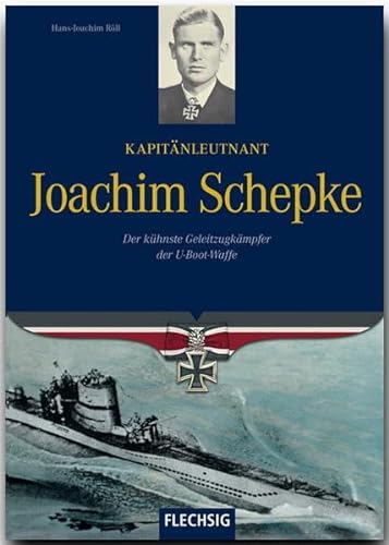 Ritterkreuzträger - Kapitänleutnant Joachim Schepke - Der kühnste Geleitzugkämpfer der U-Bootwaffe - FLECHSIG Verlag (Flechsig - Geschichte/Zeitgeschichte)