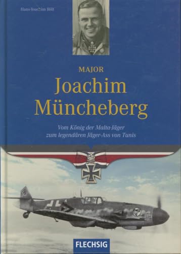 Ritterkreuzträger - Major Joachim Müncheberg - Vom König der Malta-Jäger zum legendären Jäger-Ass von Tunis - FLECHSIG Verlag (Flechsig - Geschichte/Zeitgeschichte)