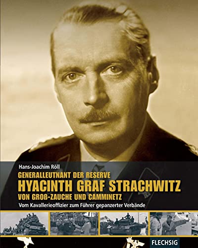 Generalleutnant der Reserve Hyazinth Graf Strachwitz von Groß-Zauche und Camminetz: Vom Kavallerieoffizier zum Führer gepanzerter Verbände (Flechsig - Geschichte/Zeitgeschichte)