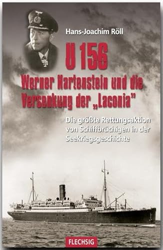 U 156, Werner Hartenstein und die Versenkung der "Laconia": Die größte Rettungsaktion von Schiffbrüchigen in der Seekriegsgeschichte (Flechsig - Geschichte/Zeitgeschichte) von Flechsig Verlag