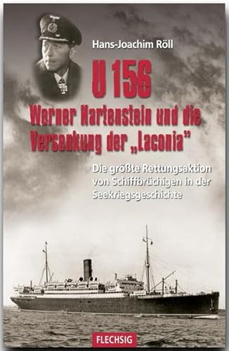 ZEITGESCHICHTE - U 156 - Werner Hartenstein und die Versenkung der "Laconia" - Die größte Rettungsaktion von Schiffbrüchigen in der ... Verlag (Flechsig - Geschichte/Zeitgeschichte) von Flechsig Verlag