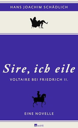 «Sire, ich eile ...»: Voltaire bei Friedrich II. Eine Novelle von Rowohlt