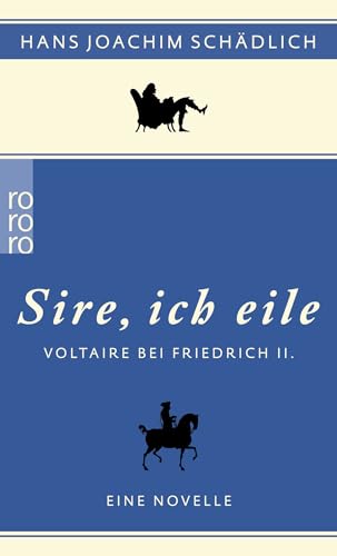 «Sire, ich eile ...»: Voltaire bei Friedrich II. Eine Novelle von Rowohlt
