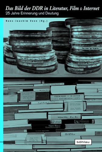 Das Bild der DDR in Literatur, Film und Internet. 25 Jahre Erinnerung und Deutung (Europäische Diktaturen und ihre Überwindung. Schriften der Stiftung Ettersberg)