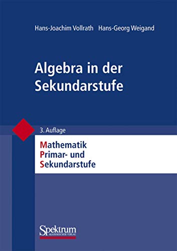 Algebra in der Sekundarstufe (Mathematik Primar- und Sekundarstufe) (German Edition) (Mathematik Primarstufe und Sekundarstufe I + II) von Spektrum Akademischer Verlag