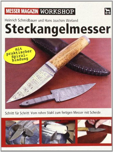 Steckangelmesser: Schritt für Schritt: Vom rohen Stahl zum fertigen Messer mit Scheide: Schritt für Schritt: Von der Skizze zum fertigen Messer mit Scheide (Messer Magazin Workshop) von Wieland Verlag