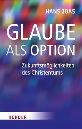 Glaube als Option: Zukunftsmöglichkeiten des Christentums