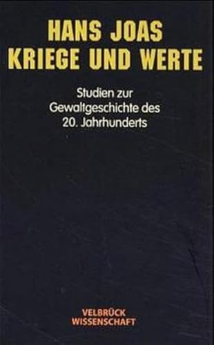 Kriege und Werte: Studien zur Gewaltgeschichte des 20. Jahrhunderts