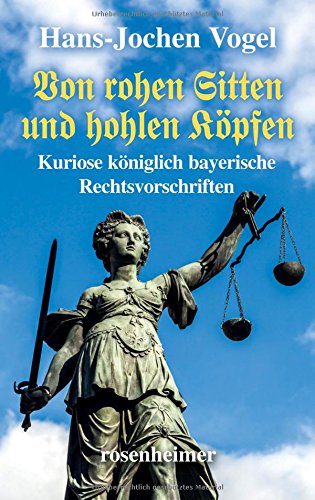Von rohen Sitten und hohlen Köpfen - Kuriose königlich bayerische Rechtsvorschriften Von rohen Sitten und hohlen Köpfen - Kuriose königlich bayerische Rechtsvorschriften