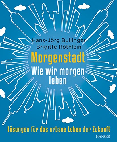 Morgenstadt: Wie wir morgen leben: Lösungen für das urbane Leben der Zukunft von Carl Hanser Verlag GmbH & Co. KG