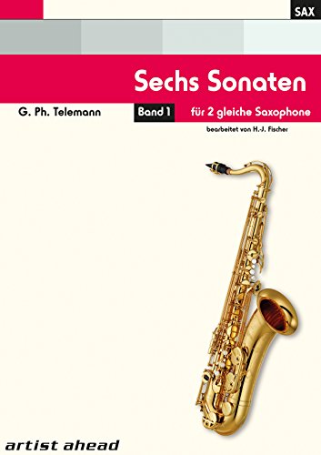 Sechs Sonaten für zwei gleiche Saxophone Band 1 von Georg Philipp Telemann. Spielbuch. Musiknoten. Für Altsaxophon, Tenorsaxophon, Sopransaxophon - eingerichtet von Hans-Jörg Fischer Sechs Sonaten für zwei gleiche Saxophone Band 1 von Georg Philipp Telemann. Spielbuch. Musiknoten. Für Altsaxophon, Tenorsaxophon, Sopransaxophon - eingerichtet von Hans-Jörg Fischer