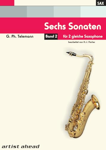 Sechs Sonaten - Band 2 - für zwei gleiche Saxophone von Georg Philipp Telemann. Spielbuch. Musiknoten. Für Altsaxophon, Tenorsaxophon, Sopransaxophon - eingerichtet von Hans-Jörg Fischer Sechs Sonaten - Band 2 - für zwei gleiche Saxophone von Georg Philipp Telemann. Spielbuch. Musiknoten. Für Altsaxophon, Tenorsaxophon, Sopransaxophon - eingerichtet von Hans-Jörg Fischer