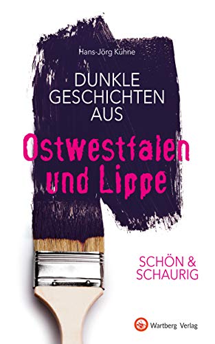SCHÖN & SCHAURIG - Dunkle Geschichten aus Ostwestfalen und Lippe (Geschichten und Anekdoten OWL)