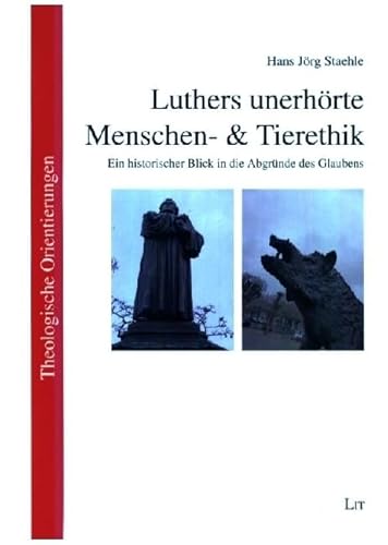 Luthers unerhörte Menschen- & Tierethik: Ein historischer Blick in die Abgründe des Glaubens von LIT Verlag