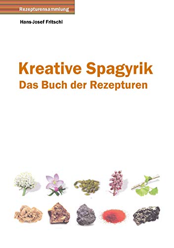 Kreative Spagyrik: Das Buch der Rezepturen
