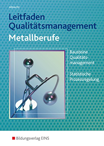 Leitfaden Qualitätsmanagement Metallberufe: Bausteine Qualitätsmanagement (TQM), Statistische Prozessregelung (SPC) Schulbuch