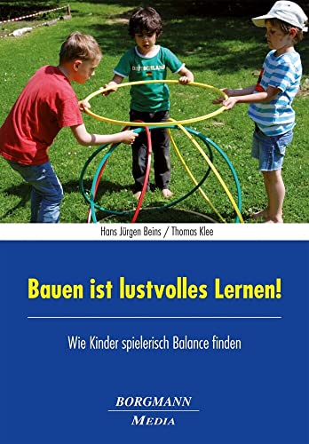 Bauen ist lustvolles Lernen!: Wie Kinder spielerisch Balance finden von Borgmann Media