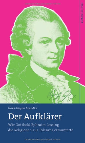 Der Aufklärer: Wie Gotthold Ephraim Lessing die Religionen zur Toleranz ermunterte (wichern porträts)