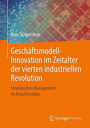 Geschäftsmodell-Innovation im Zeitalter der vierten industriellen Revolution: Strategisches Management im Maschinenbau