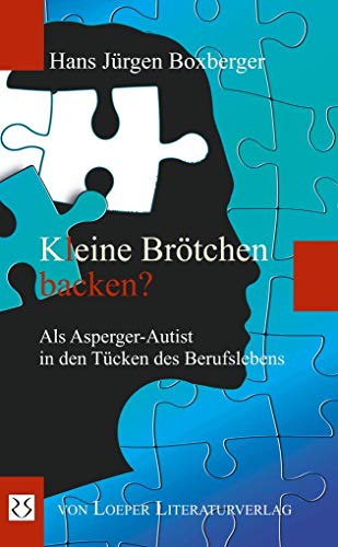 Kleine Brötchen backen?: Als Asperger-Autist in den Tücken des Berufslebens