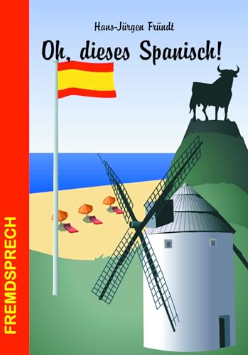 Oh, dieses Spanisch!: Eine heitere und unterhaltsame Betrachtung zur Sprache unserer Nachbarn (Fremdsprech)