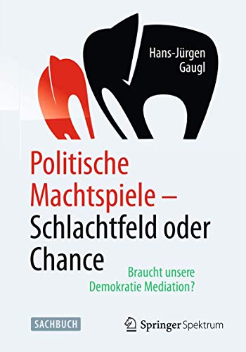 Politische Machtspiele - Schlachtfeld oder Chance: Braucht unsere Demokratie Mediation? Politische Machtspiele - Schlachtfeld oder Chance: Braucht unsere Demokratie Mediation?