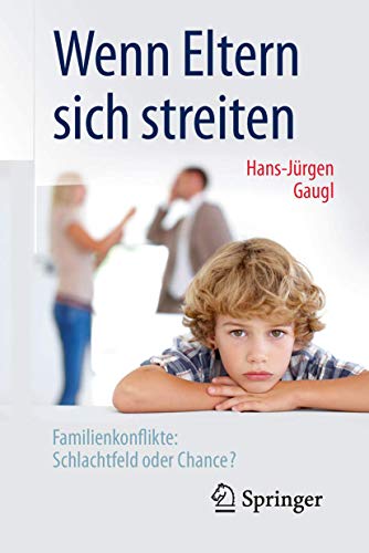 Wenn Eltern sich streiten: Familienkonflikte: Schlachtfeld oder Chance?