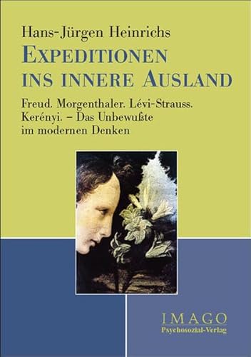 Expeditionen ins innere Ausland: Freud. Morgenthaler. Lévi-Strauss. Kerényi - Das Unbewusste im modernen Denken