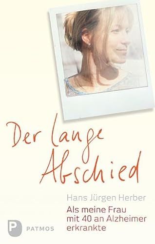 Der lange Abschied - Als meine Frau mit 40 an Alzheimer erkrankte von Patmos-Verlag