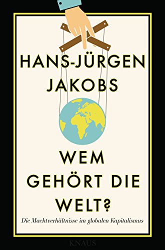 Wem gehört die Welt?: Die Machtverhältnisse im globalen Kapitalismus Wem gehört die Welt?: Die Machtverhältnisse im globalen Kapitalismus von Knaus Albrecht