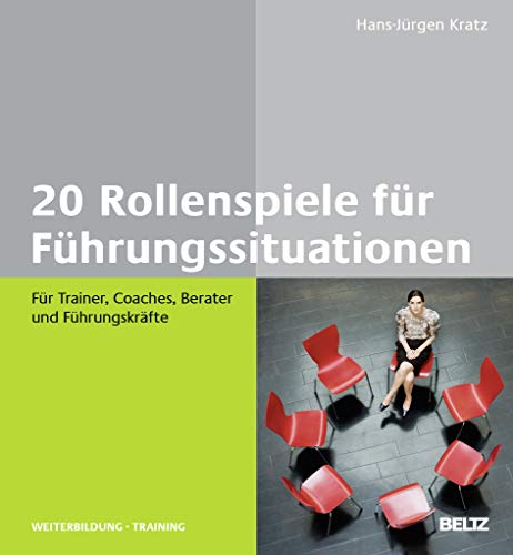 20 Rollenspiele für Führungssituationen: Für Trainer, Coaches, Berater und Führungskräfte (Beltz Weiterbildung)