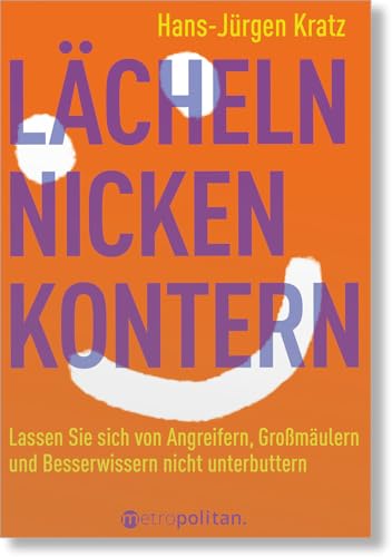 Lächeln, nicken, kontern: Lassen Sie sich von Angreifern, Großmäulern und Besserwissern nicht unterbuttern (metropolitan Bücher) von Walhalla und Praetoria