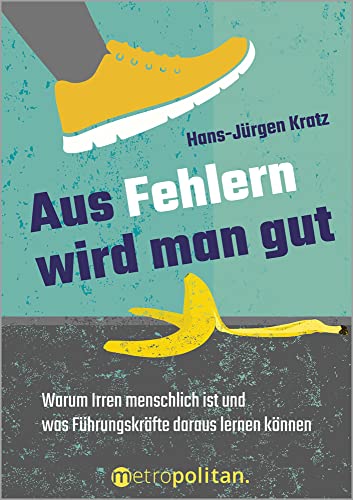 Aus Fehlern wird man gut: Warum Irren menschlich ist und was Führungskräfte daraus lernen können von Metropolitan Verlag