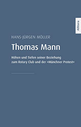 Thomas Mann: Höhen und Tiefen seiner Beziehung zum Rotary Club und der »Münchner Protest« von Buch&Media