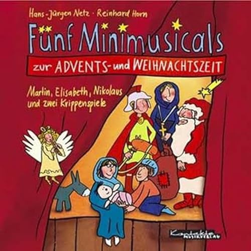 Fünf Minimusicals zur Advents- und Weihnachtszeit. Musik-CD. Martin, Elisabeth, Nikolaus und zwei Krippenspiele: St. Martin, St. Elisabeth, St. Nikolaus und zwei Krippenspiele