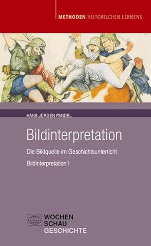 Bildinterpretation I: Die Bildquelle im Geschichtsunterricht (Methoden Historischen Lernens)